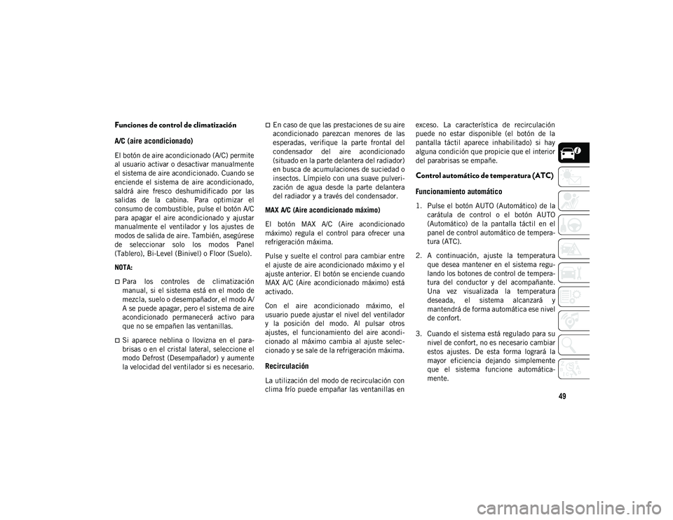 JEEP CHEROKEE 2021 Manual de Empleo y Cuidado (in Spanish) 49
Funciones de control de climatización
A/C (aire acondicionado)
El botón de aire acondicionado (A/C) permite
al usuario activar o desactivar manualmente
el sistema de aire acondicionado. Cuando s JEEP CHEROKEE 2021 Manual de Empleo y Cuidado (in Spanish) 49
Funciones de control de climatización
A/C (aire acondicionado)
El botón de aire acondicionado (A/C) permite
al usuario activar o desactivar manualmente
el sistema de aire acondicionado. Cuando s