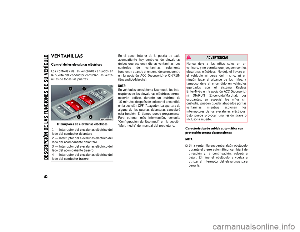 JEEP CHEROKEE 2021 Manual de Empleo y Cuidado (in Spanish)
DESCRIPCIÓN DE LAS FUNCIONES DE SU VEHÍCULO
52
VENTANILLAS
Control de los elevalunas eléctricos
Los controles de las ventanillas situados en
la puerta del conductor controlan las venta JEEP CHEROKEE 2021 Manual de Empleo y Cuidado (in Spanish)
DESCRIPCIÓN DE LAS FUNCIONES DE SU VEHÍCULO
52
VENTANILLAS
Control de los elevalunas eléctricos
Los controles de las ventanillas situados en
la puerta del conductor controlan las venta
