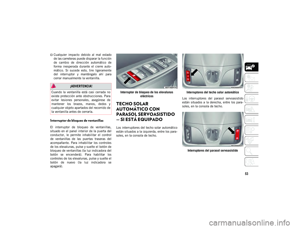 JEEP CHEROKEE 2021 Manual de Empleo y Cuidado (in Spanish) 53
Cualquier impacto debido al mal estado
de las carreteras puede disparar la función
de cambio de dirección automático de
forma inesperada durante el cierre auto-
mático. Si s JEEP CHEROKEE 2021 Manual de Empleo y Cuidado (in Spanish) 53
Cualquier impacto debido al mal estado
de las carreteras puede disparar la función
de cambio de dirección automático de
forma inesperada durante el cierre auto-
mático. Si s