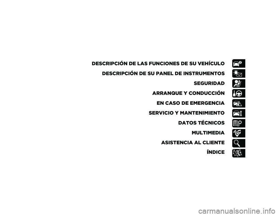 JEEP CHEROKEE 2020 Manual de Empleo y Cuidado (in Spanish) DESCRIPCIÓN DE LAS FUNCIONES DE SU VEHÍCULODESCRIPCIÓN DE SU PANEL DE INSTRUMENTOS SEGURIDAD
ARRANQUE Y CONDUCCIÓN EN CASO DE EMERGENCIA
SERVICIO Y MANTENIMIENTO DATOS TÉCNICOSMULTIMEDIA
ASISTENC JEEP CHEROKEE 2020 Manual de Empleo y Cuidado (in Spanish) DESCRIPCIÓN DE LAS FUNCIONES DE SU VEHÍCULODESCRIPCIÓN DE SU PANEL DE INSTRUMENTOS SEGURIDAD
ARRANQUE Y CONDUCCIÓN EN CASO DE EMERGENCIA
SERVICIO Y MANTENIMIENTO DATOS TÉCNICOSMULTIMEDIA
ASISTENC