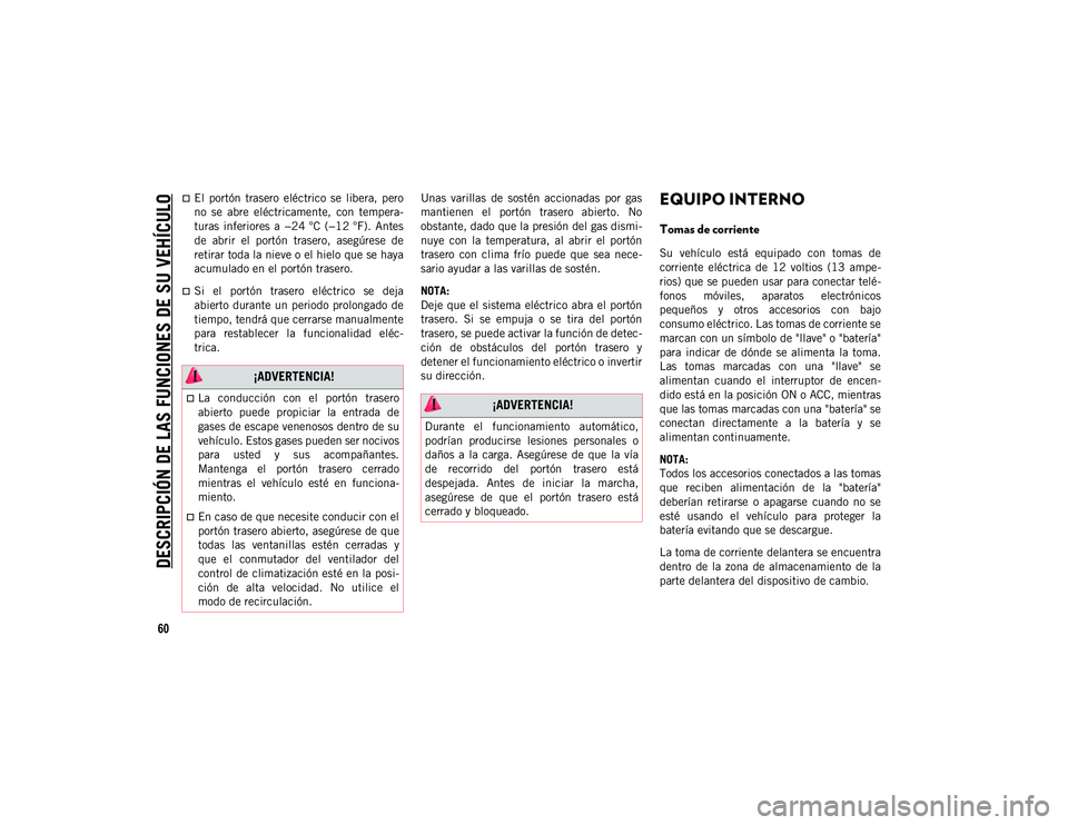 JEEP CHEROKEE 2021 Manual de Empleo y Cuidado (in Spanish)
DESCRIPCIÓN DE LAS FUNCIONES DE SU VEHÍCULO
60
El portón trasero eléctrico se libera, pero
no se abre eléctricamente, con tempera-
turas inferiores a −24 °C (−12 °F). A JEEP CHEROKEE 2021 Manual de Empleo y Cuidado (in Spanish)
DESCRIPCIÓN DE LAS FUNCIONES DE SU VEHÍCULO
60
El portón trasero eléctrico se libera, pero
no se abre eléctricamente, con tempera-
turas inferiores a −24 °C (−12 °F). A