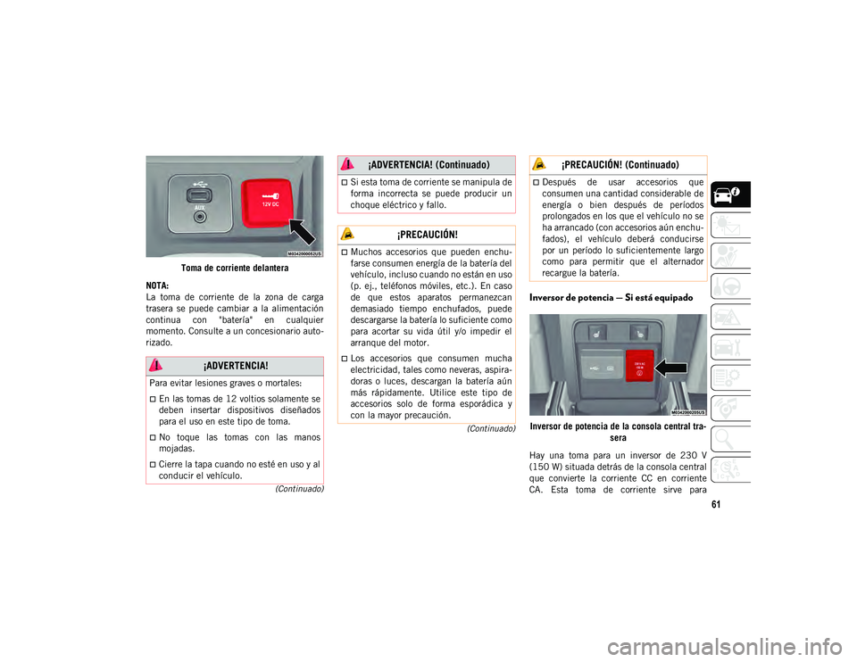 JEEP CHEROKEE 2021 Manual de Empleo y Cuidado (in Spanish) 61
(Continuado)
(Continuado)
Toma de corriente delantera
NOTA:
La toma de corriente de la zona de carga
trasera se puede cambiar a la alimentación
continua con "batería" en JEEP CHEROKEE 2021 Manual de Empleo y Cuidado (in Spanish) 61
(Continuado)
(Continuado)
Toma de corriente delantera
NOTA:
La toma de corriente de la zona de carga
trasera se puede cambiar a la alimentación
continua con "batería" en