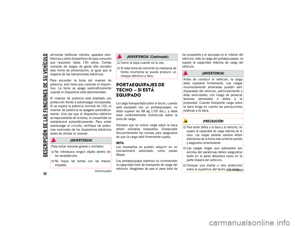 JEEP CHEROKEE 2021 Manual de Empleo y Cuidado (in Spanish)
DESCRIPCIÓN DE LAS FUNCIONES DE SU VEHÍCULO
62
(Continuado)
(Continuado)
alimentar teléfonos móviles, aparatos elec-
trónicos y otros dispositivos de bajo consumo
que requieren hasta 150 JEEP CHEROKEE 2021 Manual de Empleo y Cuidado (in Spanish)
DESCRIPCIÓN DE LAS FUNCIONES DE SU VEHÍCULO
62
(Continuado)
(Continuado)
alimentar teléfonos móviles, aparatos elec-
trónicos y otros dispositivos de bajo consumo
que requieren hasta 150