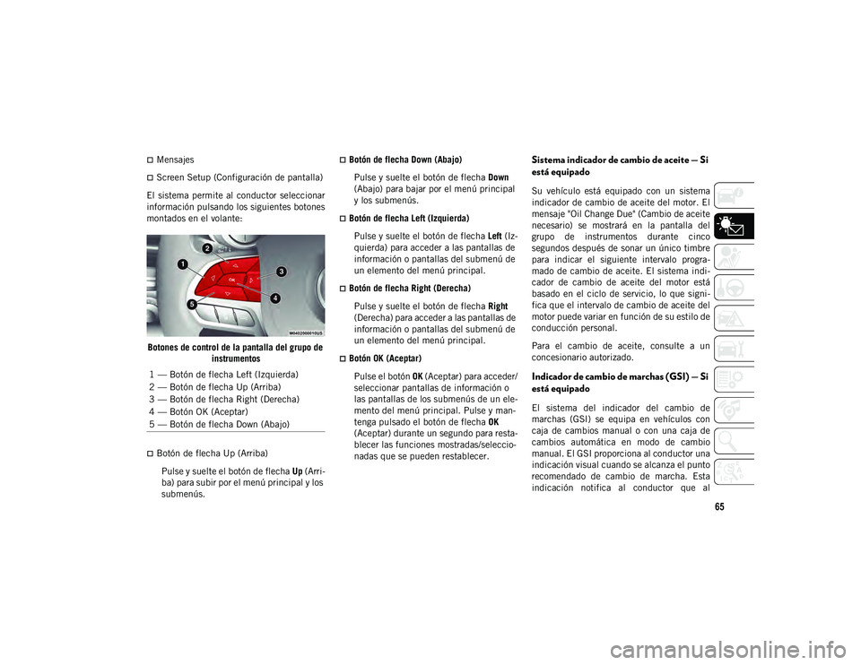JEEP CHEROKEE 2021 Manual de Empleo y Cuidado (in Spanish) 65
Mensajes
Screen Setup (Configuración de pantalla)
El sistema permite al conductor seleccionar
información pulsando los siguientes botones
montados en el volante:
Botones de control de l JEEP CHEROKEE 2021 Manual de Empleo y Cuidado (in Spanish) 65
Mensajes
Screen Setup (Configuración de pantalla)
El sistema permite al conductor seleccionar
información pulsando los siguientes botones
montados en el volante:
Botones de control de l