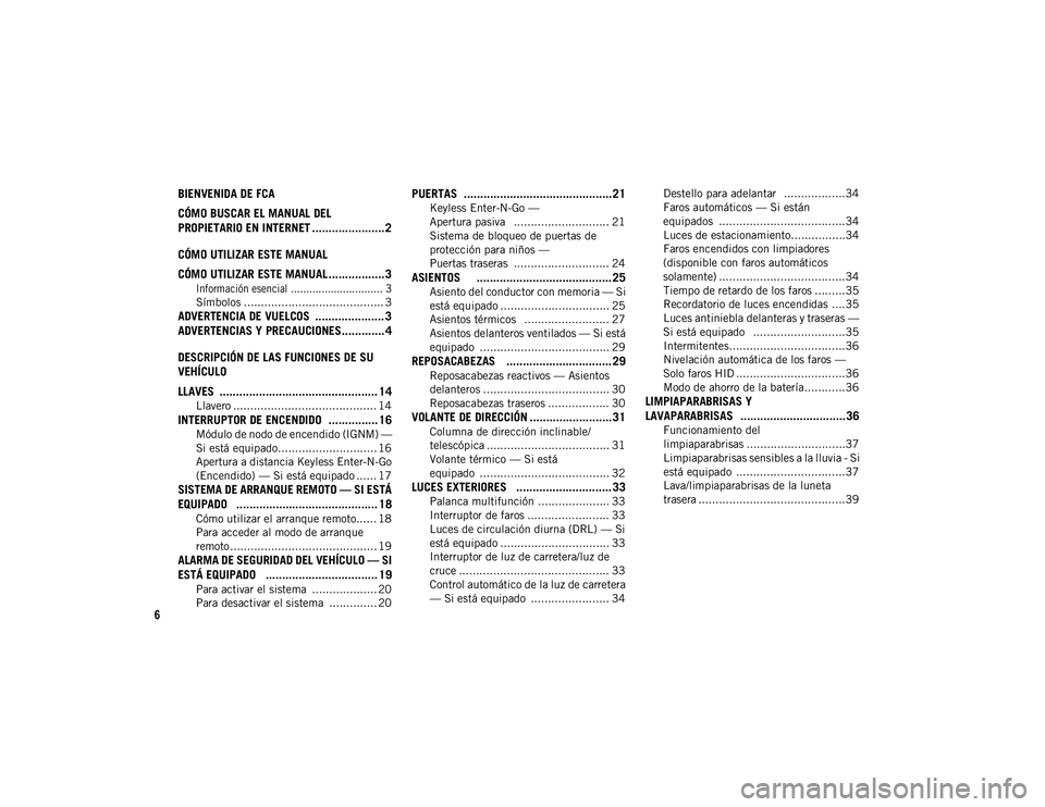 JEEP CHEROKEE 2020  Manual de Empleo y Cuidado (in Spanish) 6
BIENVENIDA DE FCA 
CÓMO BUSCAR EL MANUAL DEL 
PROPIETARIO EN INTERNET ...................... 2
CÓMO UTILIZAR ESTE MANUAL
CÓMO UTILIZAR ESTE MANUAL ................. 3

Información esencial .....