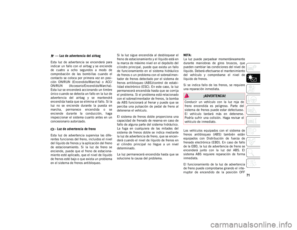 JEEP CHEROKEE 2021 Manual de Empleo y Cuidado (in Spanish) 71
— Luz de advertencia del airbag
Esta luz de advertencia se encenderá para
indicar un fallo con el airbag y se enciende
de cuatro a ocho segundos a modo de
comprobación d JEEP CHEROKEE 2021 Manual de Empleo y Cuidado (in Spanish) 71
— Luz de advertencia del airbag
Esta luz de advertencia se encenderá para
indicar un fallo con el airbag y se enciende
de cuatro a ocho segundos a modo de
comprobación d