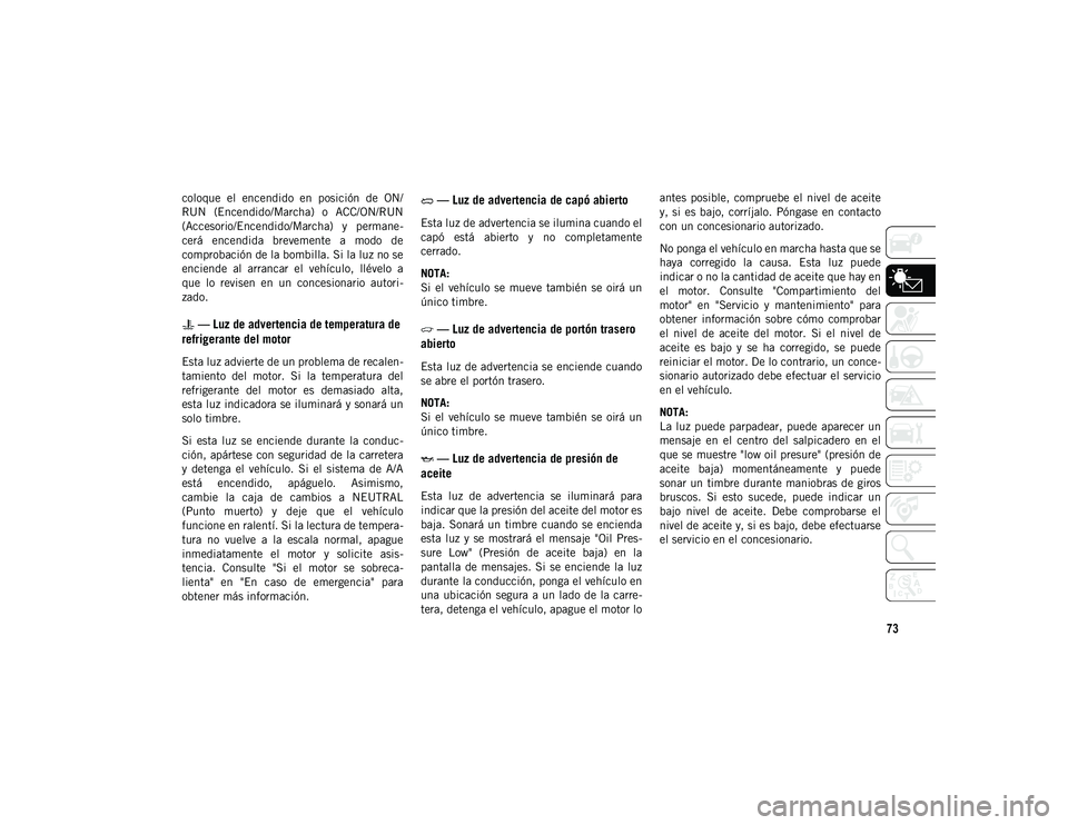 JEEP CHEROKEE 2021 Manual de Empleo y Cuidado (in Spanish) 73
coloque el encendido en posición de ON/
RUN (Encendido/Marcha) o ACC/ON/RUN
(Accesorio/Encendido/Marcha) y permane-
cerá encendida brevemente a modo de
comprobación de la bombill JEEP CHEROKEE 2021 Manual de Empleo y Cuidado (in Spanish) 73
coloque el encendido en posición de ON/
RUN (Encendido/Marcha) o ACC/ON/RUN
(Accesorio/Encendido/Marcha) y permane-
cerá encendida brevemente a modo de
comprobación de la bombill