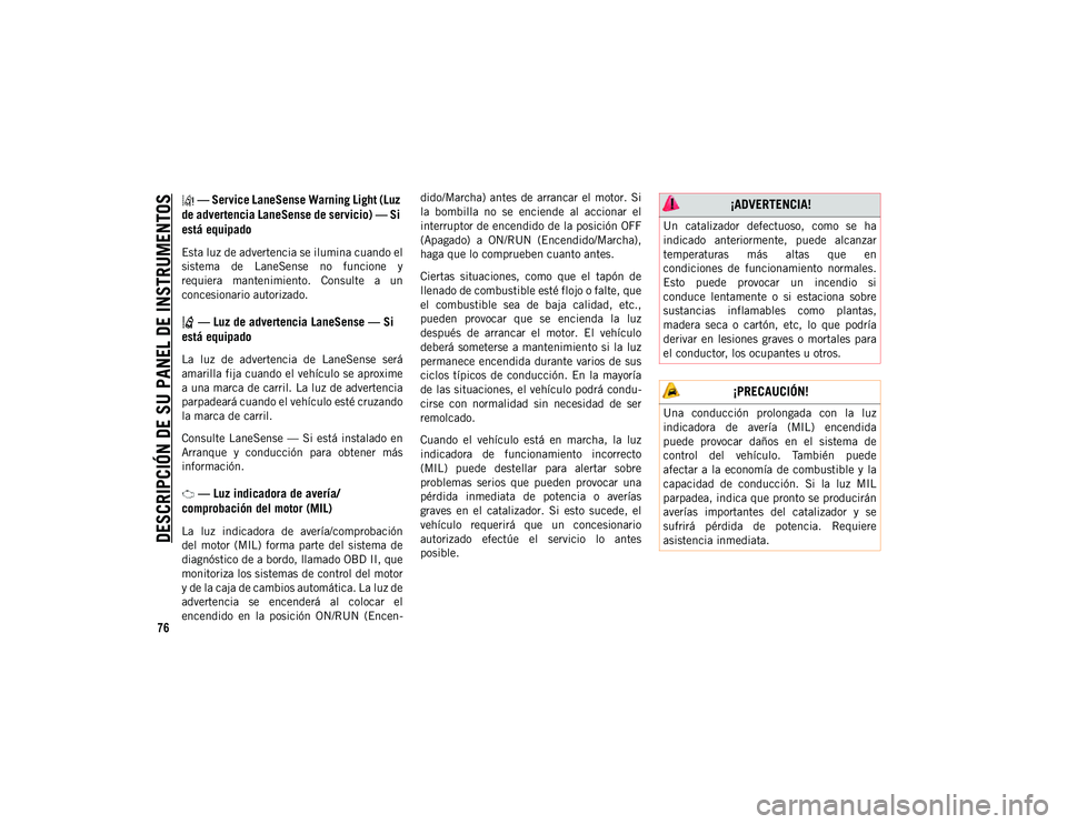 JEEP CHEROKEE 2021 Manual de Empleo y Cuidado (in Spanish)
DESCRIPCIÓN DE SU PANEL DE INSTRUMENTOS
76
— Service LaneSense Warning Light (Luz
de advertencia LaneSense de servicio) — Si
está equipado
Esta luz de advertencia se ilumina cuando el
siste JEEP CHEROKEE 2021 Manual de Empleo y Cuidado (in Spanish)
DESCRIPCIÓN DE SU PANEL DE INSTRUMENTOS
76
— Service LaneSense Warning Light (Luz
de advertencia LaneSense de servicio) — Si
está equipado
Esta luz de advertencia se ilumina cuando el
siste