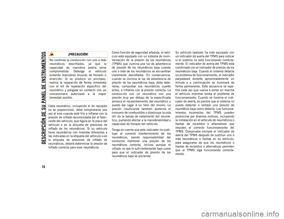JEEP CHEROKEE 2021 Manual de Empleo y Cuidado (in Spanish)
DESCRIPCIÓN DE SU PANEL DE INSTRUMENTOS
78
Cada neumático, incluyendo el de repuesto
(si se proporciona), debe comprobarse una
vez al mes cuando esté frío e inflarse con la
presión de JEEP CHEROKEE 2021 Manual de Empleo y Cuidado (in Spanish)
DESCRIPCIÓN DE SU PANEL DE INSTRUMENTOS
78
Cada neumático, incluyendo el de repuesto
(si se proporciona), debe comprobarse una
vez al mes cuando esté frío e inflarse con la
presión de