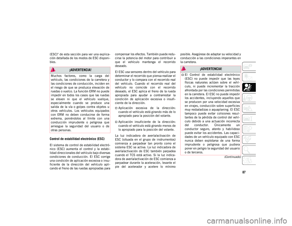 JEEP CHEROKEE 2021  Manual de Empleo y Cuidado (in Spanish) 87
(Continuado)
(ESC)" de esta sección para ver una explica-
ción detallada de los modos de ESC disponi-
bles.
Control de estabilidad electrónico (ESC) 
El sistema de control de estabilidad ele