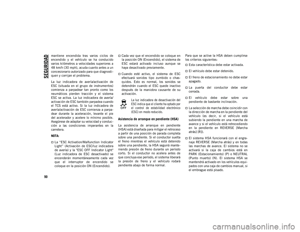 JEEP CHEROKEE 2021 Manual de Empleo y Cuidado (in Spanish)
SEGURIDAD
90
mantiene encendida tras varios ciclos de
encendido y el vehículo se ha conducido
varios kilómetros a velocidades superiores a
48 km/h (30 mph), acuda cuanto antes a un JEEP CHEROKEE 2021 Manual de Empleo y Cuidado (in Spanish)
SEGURIDAD
90
mantiene encendida tras varios ciclos de
encendido y el vehículo se ha conducido
varios kilómetros a velocidades superiores a
48 km/h (30 mph), acuda cuanto antes a un