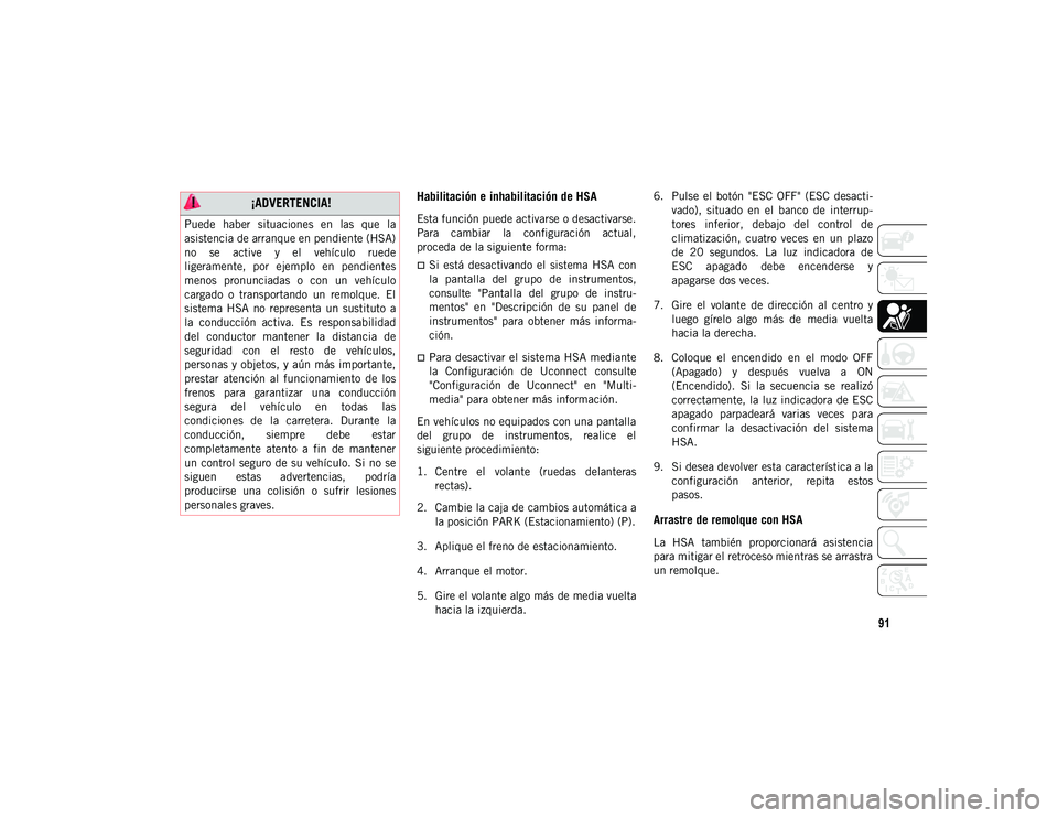 JEEP CHEROKEE 2021 Manual de Empleo y Cuidado (in Spanish) 91
Habilitación e inhabilitación de HSA
Esta función puede activarse o desactivarse.
Para cambiar la configuración actual,
proceda de la siguiente forma:
Si está desactivando el sistem JEEP CHEROKEE 2021 Manual de Empleo y Cuidado (in Spanish) 91
Habilitación e inhabilitación de HSA
Esta función puede activarse o desactivarse.
Para cambiar la configuración actual,
proceda de la siguiente forma:
Si está desactivando el sistem