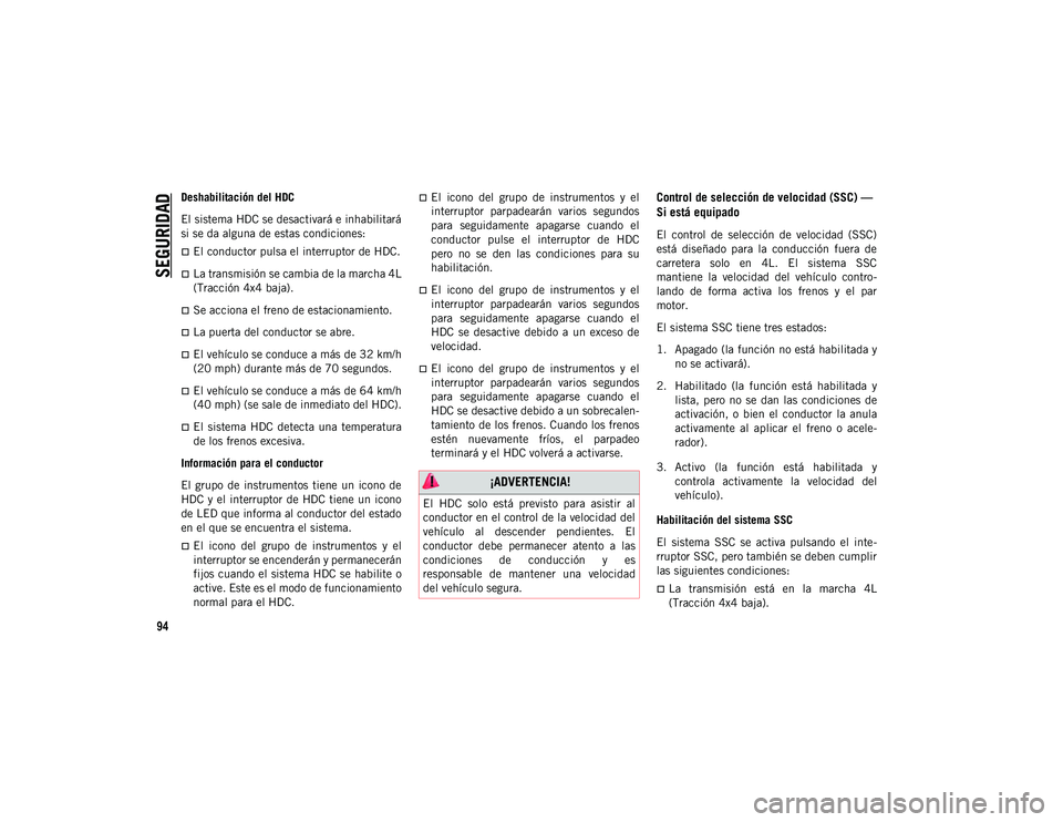 JEEP CHEROKEE 2021 Manual de Empleo y Cuidado (in Spanish)
SEGURIDAD
94
Deshabilitación del HDC
El sistema HDC se desactivará e inhabilitará
si se da alguna de estas condiciones:
El conductor pulsa el interruptor de HDC.
La transmisión se cambia d JEEP CHEROKEE 2021 Manual de Empleo y Cuidado (in Spanish)
SEGURIDAD
94
Deshabilitación del HDC
El sistema HDC se desactivará e inhabilitará
si se da alguna de estas condiciones:
El conductor pulsa el interruptor de HDC.
La transmisión se cambia d