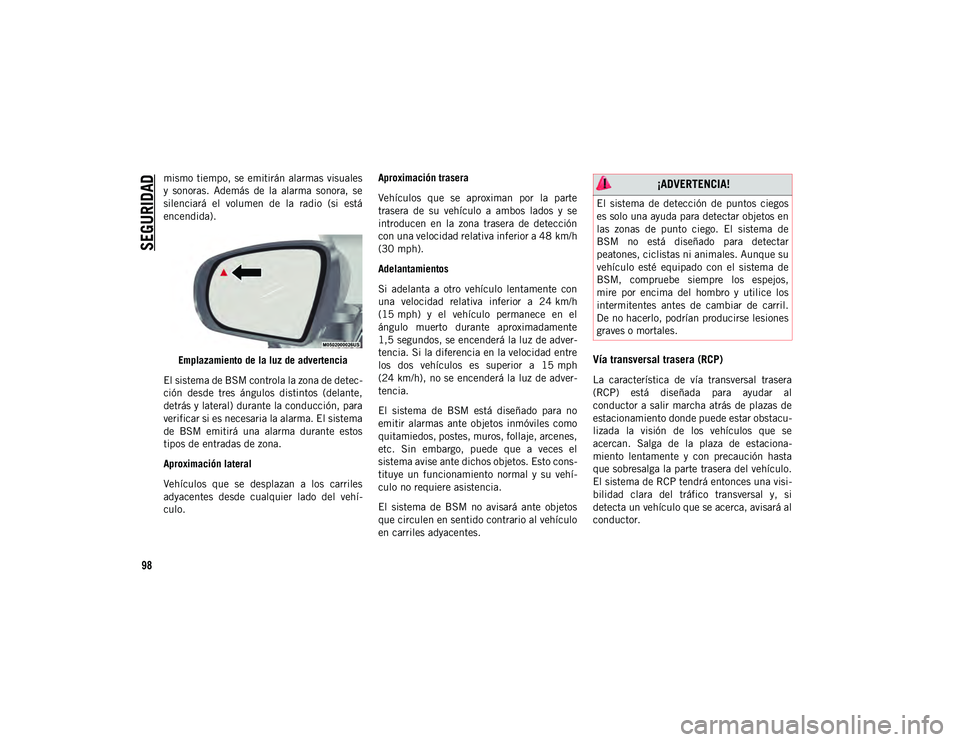 JEEP CHEROKEE 2021 Manual de Empleo y Cuidado (in Spanish)
SEGURIDAD
98
mismo tiempo, se emitirán alarmas visuales
y sonoras. Además de la alarma sonora, se
silenciará el volumen de la radio (si está
encendida).Emplazamiento de la luz de JEEP CHEROKEE 2021 Manual de Empleo y Cuidado (in Spanish)
SEGURIDAD
98
mismo tiempo, se emitirán alarmas visuales
y sonoras. Además de la alarma sonora, se
silenciará el volumen de la radio (si está
encendida).Emplazamiento de la luz de