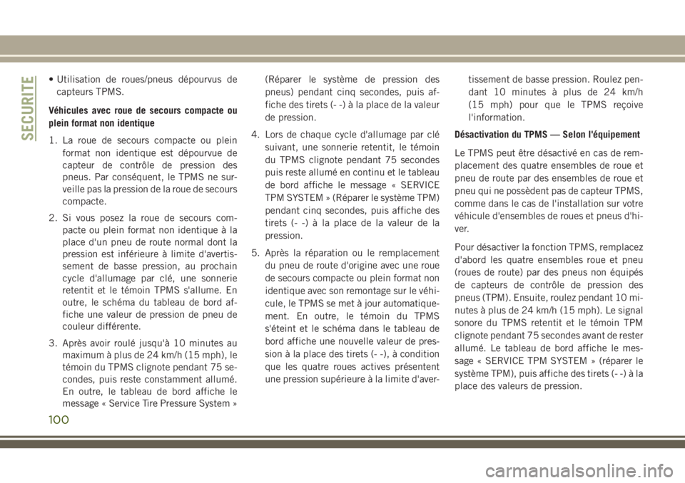 JEEP CHEROKEE 2018  Notice dentretien (in French) • Utilisation de roues/pneus dépourvus de
capteurs TPMS.
Véhicules avec roue de secours compacte ou
plein format non identique
1. La roue de secours compacte ou plein
format non identique est dép