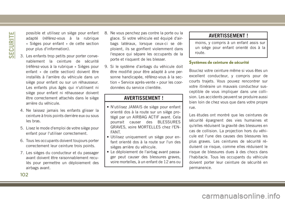 JEEP CHEROKEE 2018  Notice dentretien (in French) possible et utilisez un siège pour enfant
adapté (référez-vous à la rubrique
« Sièges pour enfant » de cette section
pour plus d'information).
3. Les enfants trop petits pour porter conve-