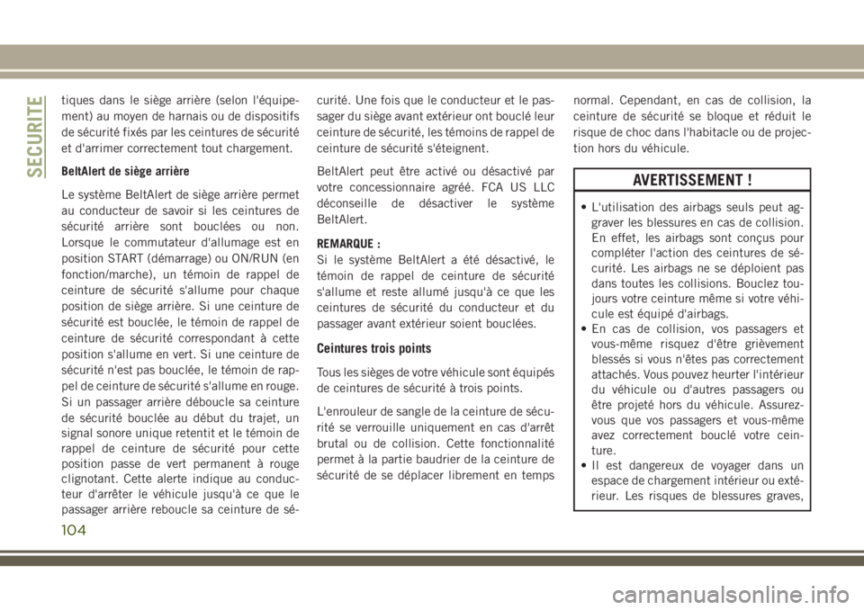 JEEP CHEROKEE 2018  Notice dentretien (in French) tiques dans le siège arrière (selon l'équipe-
ment) au moyen de harnais ou de dispositifs
de sécurité fixés par les ceintures de sécurité
et d'arrimer correctement tout chargement.
Bel