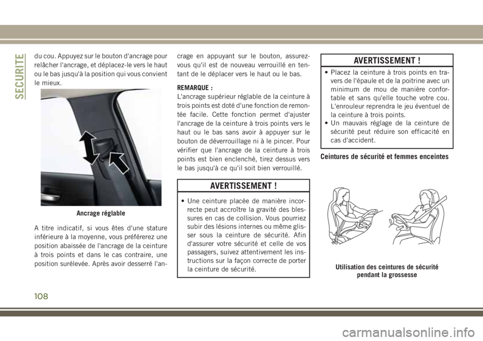 JEEP CHEROKEE 2018  Notice dentretien (in French) du cou. Appuyez sur le bouton d'ancrage pour
relâcher l'ancrage, et déplacez-le vers le haut
ou le bas jusqu'à la position qui vous convient
le mieux.
A titre indicatif, si vous êtes d
