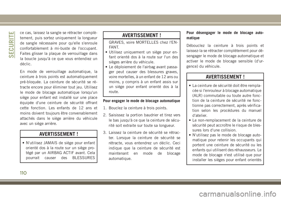 JEEP CHEROKEE 2018 Notice dentretien (in French) ce cas, laissez la sangle se rétracter complè-
tement, puis sortez uniquement la longueur
de sangle nécessaire pour qu'elle s'enroule
confortablement à mi-buste de l'occupant.
Faites g JEEP CHEROKEE 2018 Notice dentretien (in French) ce cas, laissez la sangle se rétracter complè-
tement, puis sortez uniquement la longueur
de sangle nécessaire pour qu'elle s'enroule
confortablement à mi-buste de l'occupant.
Faites g