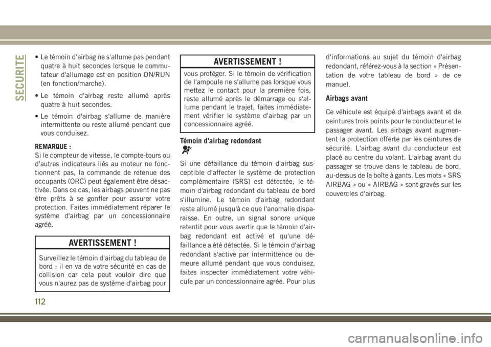 JEEP CHEROKEE 2018 Notice dentretien (in French) • Le témoin d'airbag ne s'allume pas pendant
quatre à huit secondes lorsque le commu-
tateur d'allumage est en position ON/RUN
(en fonction/marche).
• Le témoin d'airbag reste a JEEP CHEROKEE 2018 Notice dentretien (in French) • Le témoin d'airbag ne s'allume pas pendant
quatre à huit secondes lorsque le commu-
tateur d'allumage est en position ON/RUN
(en fonction/marche).
• Le témoin d'airbag reste a