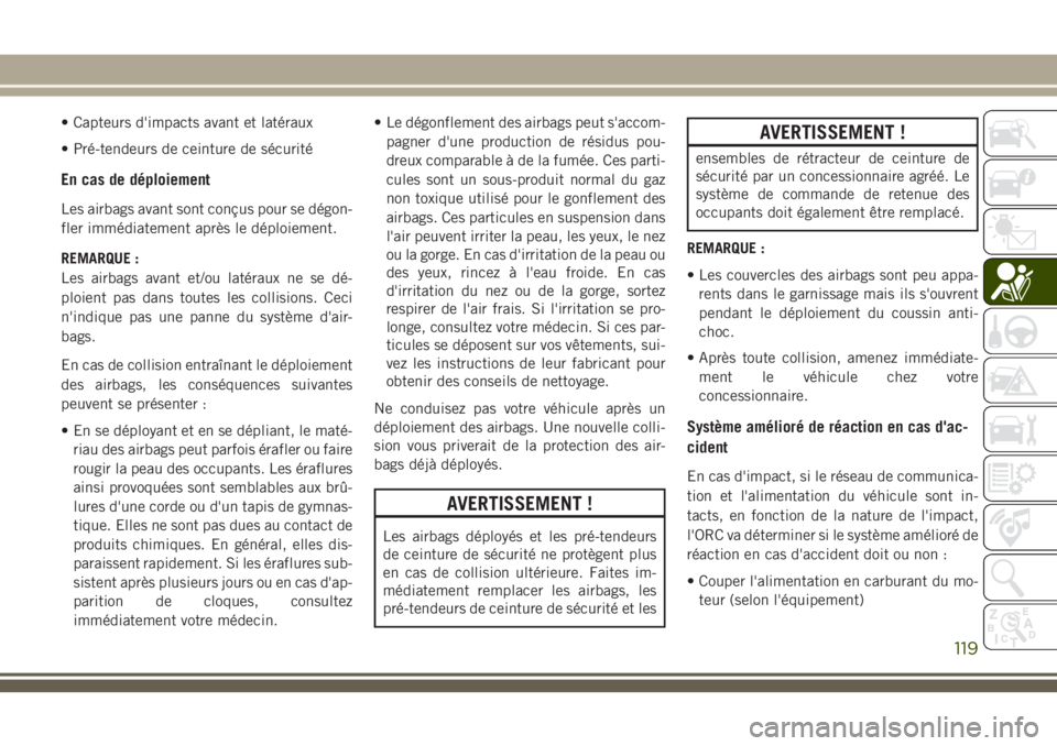 JEEP CHEROKEE 2018  Notice dentretien (in French) • Capteurs d'impacts avant et latéraux
• Pré-tendeurs de ceinture de sécurité
En cas de déploiement
Les airbags avant sont conçus pour se dégon-
fler immédiatement après le déploieme