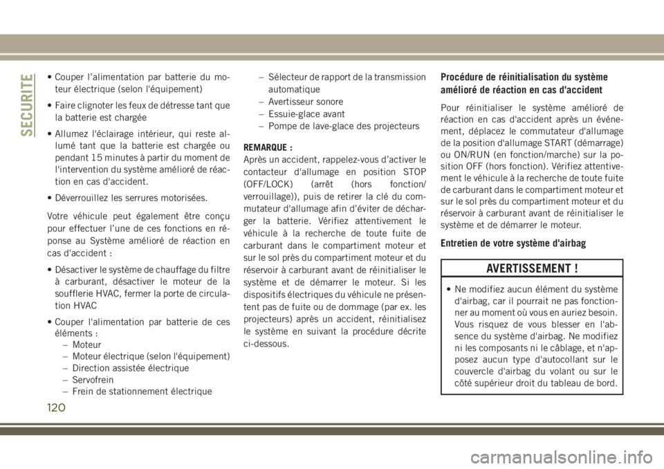 JEEP CHEROKEE 2018  Notice dentretien (in French) • Couper l’alimentation par batterie du mo-
teur électrique (selon l'équipement)
• Faire clignoter les feux de détresse tant que
la batterie est chargée
• Allumez l'éclairage int