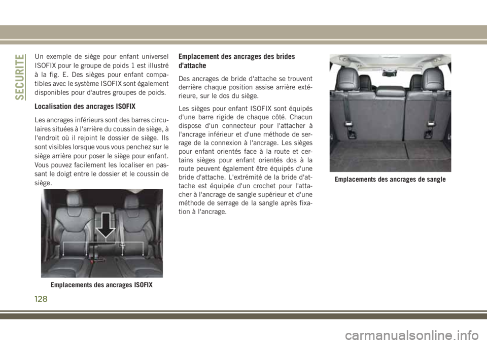 JEEP CHEROKEE 2018  Notice dentretien (in French) Un exemple de siège pour enfant universel
ISOFIX pour le groupe de poids 1 est illustré
à la fig. E. Des sièges pour enfant compa-
tibles avec le système ISOFIX sont également
disponibles pour d