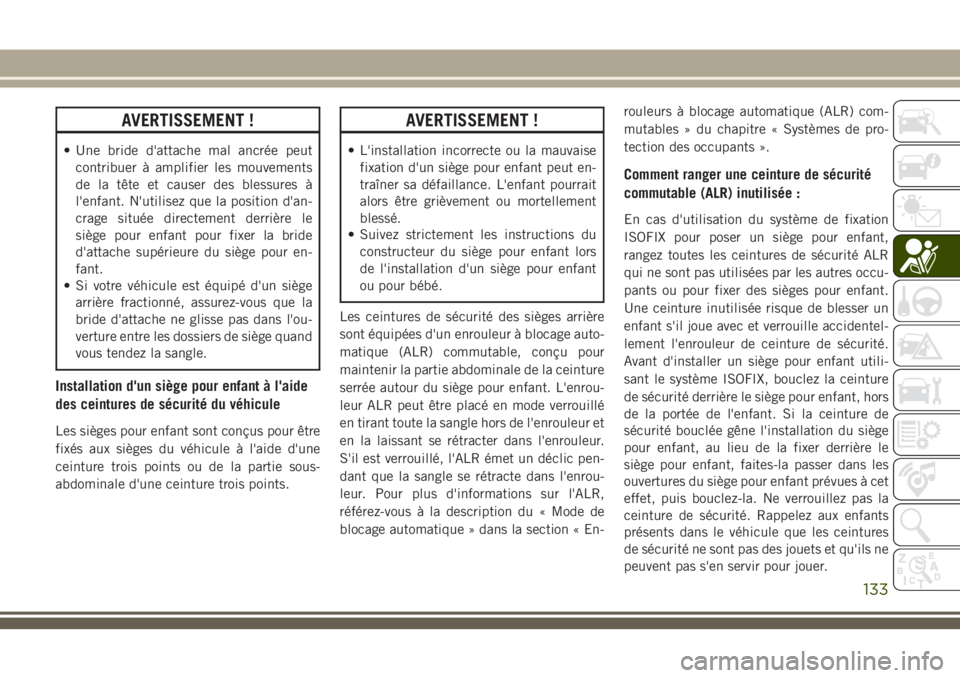 JEEP CHEROKEE 2018 Notice dentretien (in French) AVERTISSEMENT !
• Une bride d'attache mal ancrée peut
contribuer à amplifier les mouvements
de la tête et causer des blessures à
l'enfant. N'utilisez que la position d'an-
crage JEEP CHEROKEE 2018 Notice dentretien (in French) AVERTISSEMENT !
• Une bride d'attache mal ancrée peut
contribuer à amplifier les mouvements
de la tête et causer des blessures à
l'enfant. N'utilisez que la position d'an-
crage