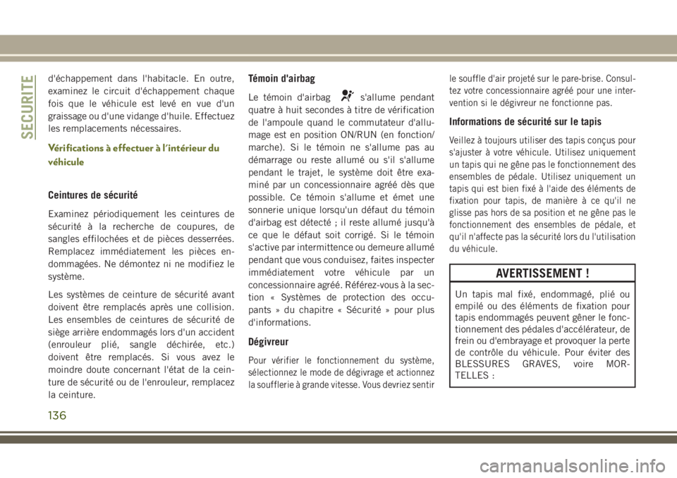 JEEP CHEROKEE 2018 Notice dentretien (in French) d'échappement dans l'habitacle. En outre,
examinez le circuit d'échappement chaque
fois que le véhicule est levé en vue d'un
graissage ou d'une vidange d'huile. Effectuez
l JEEP CHEROKEE 2018 Notice dentretien (in French) d'échappement dans l'habitacle. En outre,
examinez le circuit d'échappement chaque
fois que le véhicule est levé en vue d'un
graissage ou d'une vidange d'huile. Effectuez
l