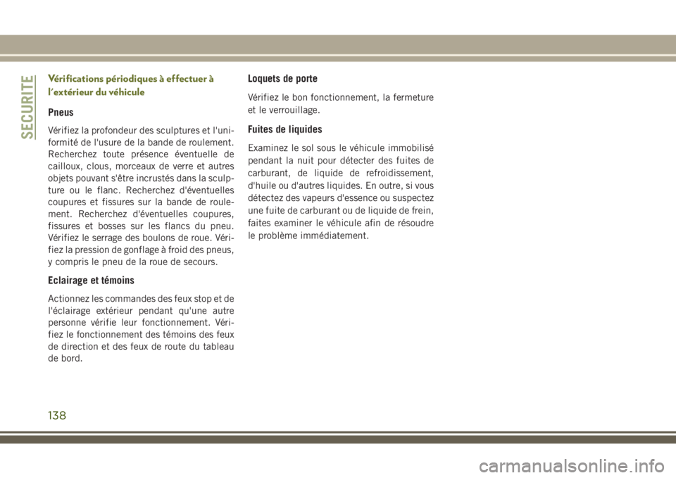 JEEP CHEROKEE 2018 Notice dentretien (in French) Vérifications périodiques à effectuer à
l'extérieur du véhicule
Pneus
Vérifiez la profondeur des sculptures et l'uni-
formité de l'usure de la bande de roulement.
Recherchez toute JEEP CHEROKEE 2018 Notice dentretien (in French) Vérifications périodiques à effectuer à
l'extérieur du véhicule
Pneus
Vérifiez la profondeur des sculptures et l'uni-
formité de l'usure de la bande de roulement.
Recherchez toute