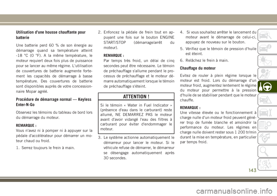 JEEP CHEROKEE 2018 Notice dentretien (in French) Utilisation d'une housse chauffante pour
batterie
Une batterie perd 60 % de son énergie au
démarrage quand sa température atteint
-18 °C (0 °F). A la même température, le
moteur requiert de JEEP CHEROKEE 2018 Notice dentretien (in French) Utilisation d'une housse chauffante pour
batterie
Une batterie perd 60 % de son énergie au
démarrage quand sa température atteint
-18 °C (0 °F). A la même température, le
moteur requiert de