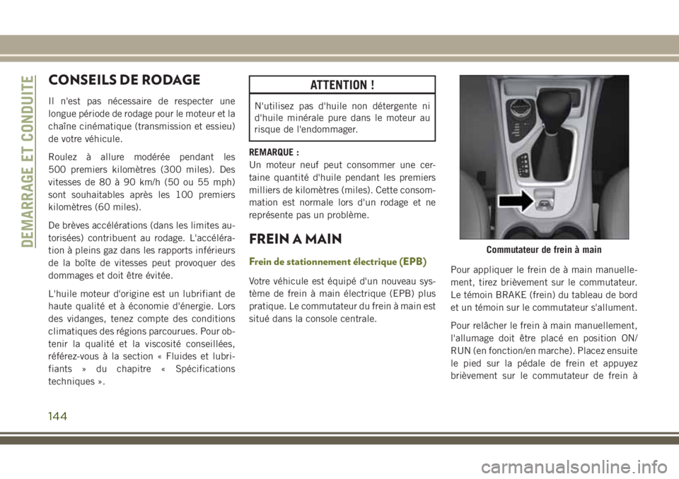 JEEP CHEROKEE 2018 Notice dentretien (in French) CONSEILS DE RODAGE
Il n'est pas nécessaire de respecter une
longue période de rodage pour le moteur et la
chaîne cinématique (transmission et essieu)
de votre véhicule.
Roulez à allure modé JEEP CHEROKEE 2018 Notice dentretien (in French) CONSEILS DE RODAGE
Il n'est pas nécessaire de respecter une
longue période de rodage pour le moteur et la
chaîne cinématique (transmission et essieu)
de votre véhicule.
Roulez à allure modé