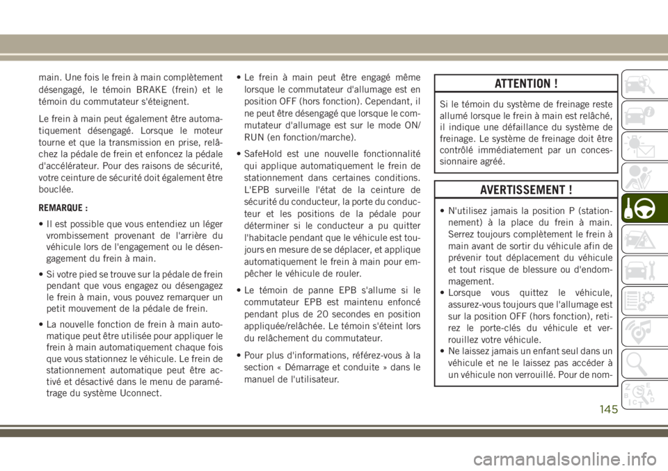 JEEP CHEROKEE 2018 Notice dentretien (in French) main. Une fois le frein à main complètement
désengagé, le témoin BRAKE (frein) et le
témoin du commutateur s'éteignent.
Le frein à main peut également être automa-
tiquement désengagé. JEEP CHEROKEE 2018 Notice dentretien (in French) main. Une fois le frein à main complètement
désengagé, le témoin BRAKE (frein) et le
témoin du commutateur s'éteignent.
Le frein à main peut également être automa-
tiquement désengagé.