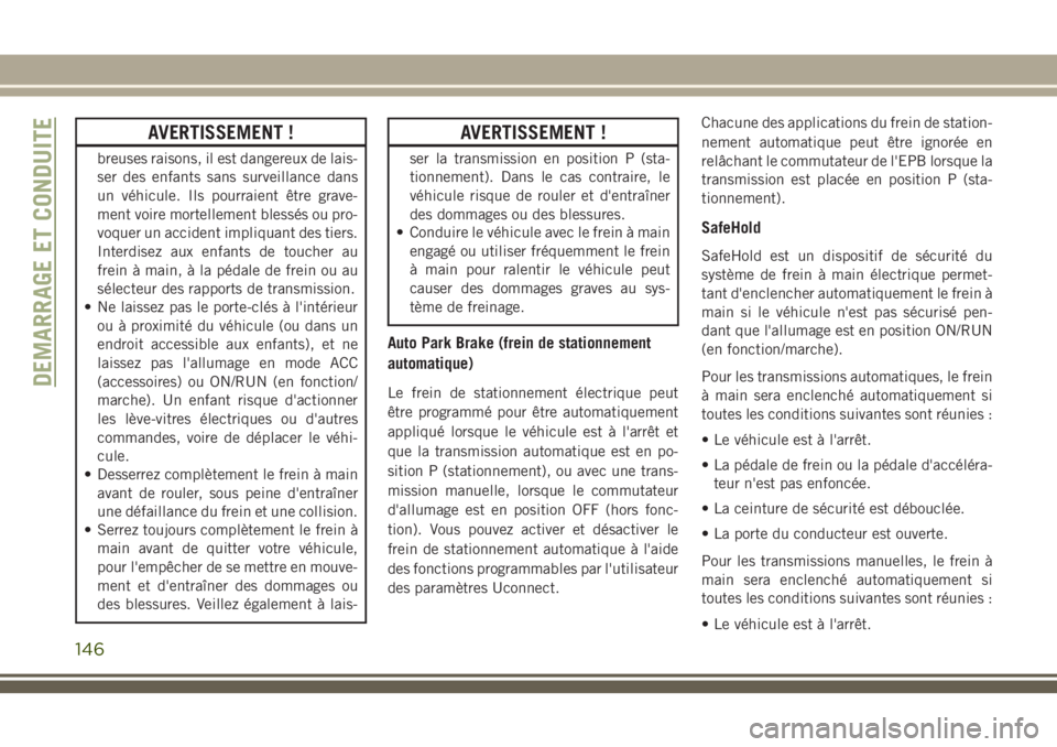JEEP CHEROKEE 2018 Notice dentretien (in French) AVERTISSEMENT !
breuses raisons, il est dangereux de lais-
ser des enfants sans surveillance dans
un véhicule. Ils pourraient être grave-
ment voire mortellement blessés ou pro-
voquer un accident JEEP CHEROKEE 2018 Notice dentretien (in French) AVERTISSEMENT !
breuses raisons, il est dangereux de lais-
ser des enfants sans surveillance dans
un véhicule. Ils pourraient être grave-
ment voire mortellement blessés ou pro-
voquer un accident