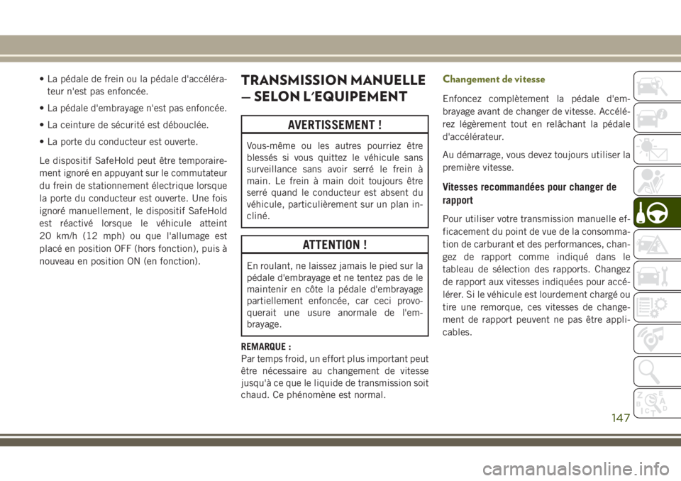 JEEP CHEROKEE 2018 Notice dentretien (in French) • La pédale de frein ou la pédale d'accéléra-
teur n'est pas enfoncée.
• La pédale d'embrayage n'est pas enfoncée.
• La ceinture de sécurité est débouclée.
• La port JEEP CHEROKEE 2018 Notice dentretien (in French) • La pédale de frein ou la pédale d'accéléra-
teur n'est pas enfoncée.
• La pédale d'embrayage n'est pas enfoncée.
• La ceinture de sécurité est débouclée.
• La port
