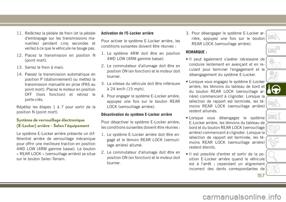 JEEP CHEROKEE 2018 Notice dentretien (in French) 11. Relâchez la pédale de frein (et la pédale
d'embrayage sur les transmissions ma-
nuelles) pendant cinq secondes et
veillez à ce que le véhicule ne bouge pas.
12. Placez la transmission en JEEP CHEROKEE 2018 Notice dentretien (in French) 11. Relâchez la pédale de frein (et la pédale
d'embrayage sur les transmissions ma-
nuelles) pendant cinq secondes et
veillez à ce que le véhicule ne bouge pas.
12. Placez la transmission en