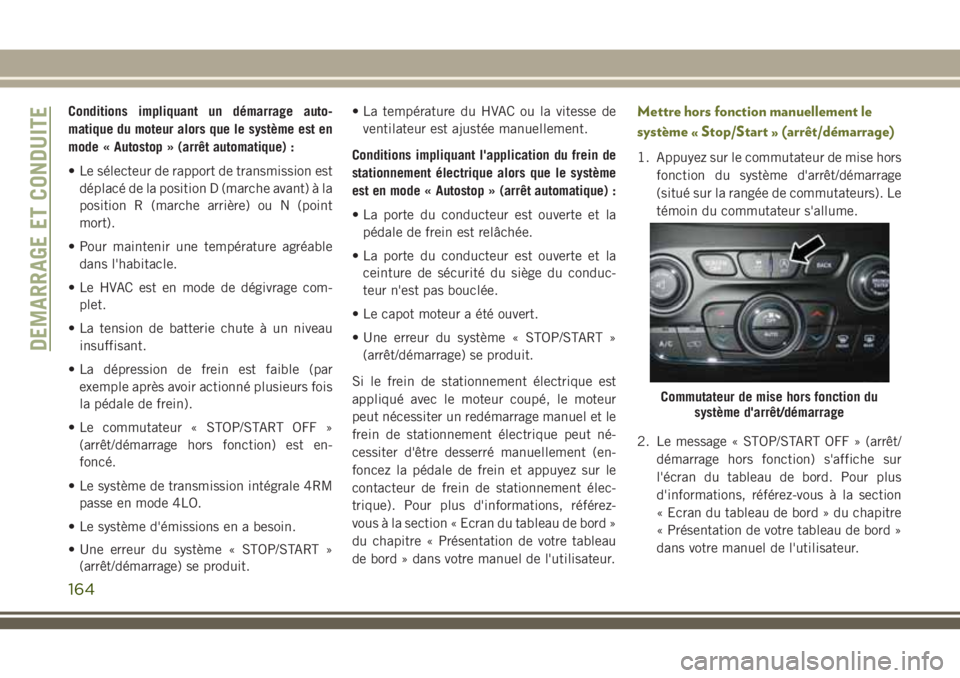 JEEP CHEROKEE 2018 Notice dentretien (in French) Conditions impliquant un démarrage auto-
matique du moteur alors que le système est en
mode « Autostop » (arrêt automatique) :
• Le sélecteur de rapport de transmission est
déplacé de la pos JEEP CHEROKEE 2018 Notice dentretien (in French) Conditions impliquant un démarrage auto-
matique du moteur alors que le système est en
mode « Autostop » (arrêt automatique) :
• Le sélecteur de rapport de transmission est
déplacé de la pos
