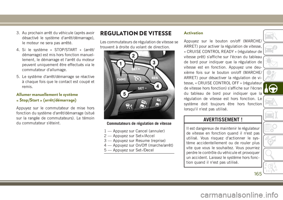 JEEP CHEROKEE 2018 Notice dentretien (in French) 3. Au prochain arrêt du véhicule (après avoir
désactivé le système d'arrêt/démarrage),
le moteur ne sera pas arrêté.
4. Si le système « STOP/START » (arrêt/
démarrage) est mis hors JEEP CHEROKEE 2018 Notice dentretien (in French) 3. Au prochain arrêt du véhicule (après avoir
désactivé le système d'arrêt/démarrage),
le moteur ne sera pas arrêté.
4. Si le système « STOP/START » (arrêt/
démarrage) est mis hors