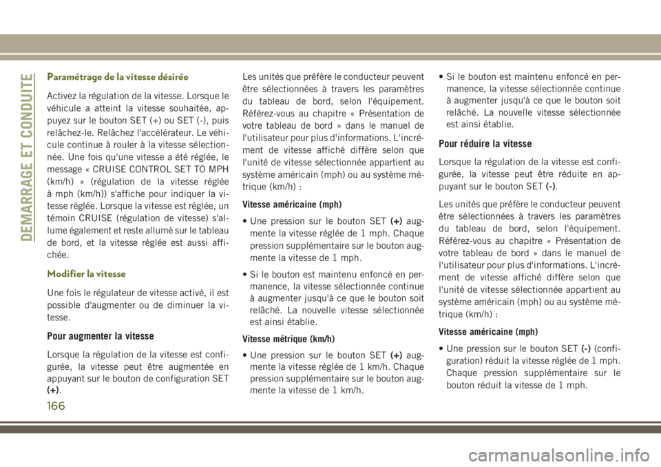 JEEP CHEROKEE 2018 Notice dentretien (in French) Paramétrage de la vitesse désirée
Activez la régulation de la vitesse. Lorsque le
véhicule a atteint la vitesse souhaitée, ap-
puyez sur le bouton SET (+) ou SET (-), puis
relâchez-le. Relâche JEEP CHEROKEE 2018 Notice dentretien (in French) Paramétrage de la vitesse désirée
Activez la régulation de la vitesse. Lorsque le
véhicule a atteint la vitesse souhaitée, ap-
puyez sur le bouton SET (+) ou SET (-), puis
relâchez-le. Relâche