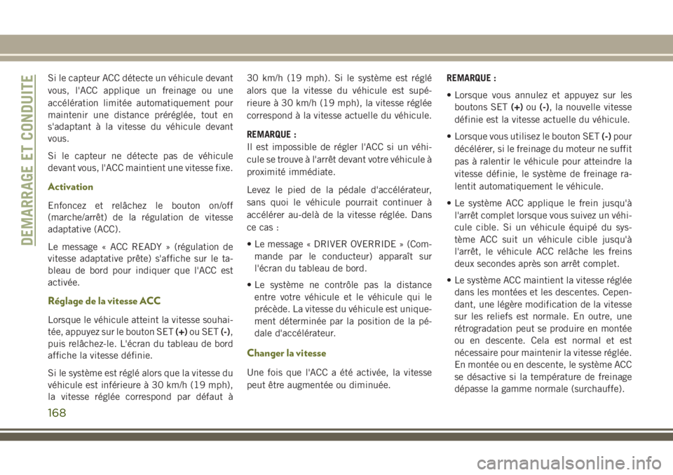JEEP CHEROKEE 2018 Notice dentretien (in French) Si le capteur ACC détecte un véhicule devant
vous, l'ACC applique un freinage ou une
accélération limitée automatiquement pour
maintenir une distance préréglée, tout en
s'adaptant à l JEEP CHEROKEE 2018 Notice dentretien (in French) Si le capteur ACC détecte un véhicule devant
vous, l'ACC applique un freinage ou une
accélération limitée automatiquement pour
maintenir une distance préréglée, tout en
s'adaptant à l