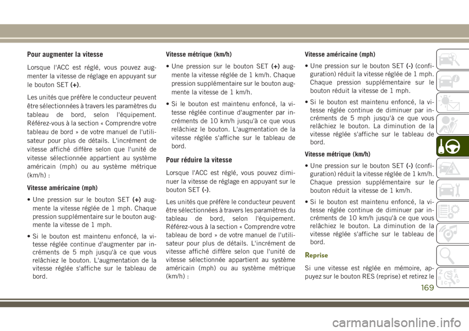 JEEP CHEROKEE 2018 Notice dentretien (in French) Pour augmenter la vitesse
Lorsque l'ACC est réglé, vous pouvez aug-
menter la vitesse de réglage en appuyant sur
le bouton SET(+).
Les unités que préfère le conducteur peuvent
être sélecti JEEP CHEROKEE 2018 Notice dentretien (in French) Pour augmenter la vitesse
Lorsque l'ACC est réglé, vous pouvez aug-
menter la vitesse de réglage en appuyant sur
le bouton SET(+).
Les unités que préfère le conducteur peuvent
être sélecti