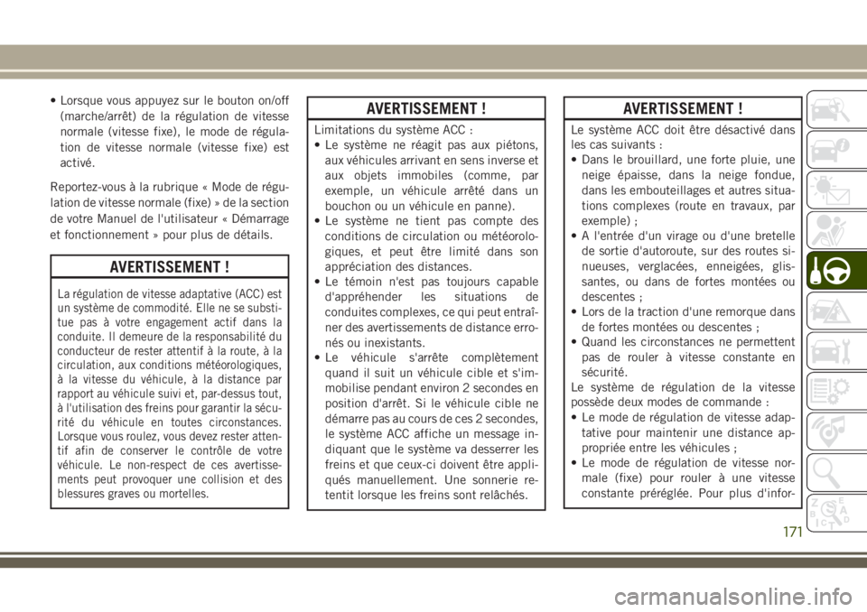 JEEP CHEROKEE 2018 Notice dentretien (in French) • Lorsque vous appuyez sur le bouton on/off
(marche/arrêt) de la régulation de vitesse
normale (vitesse fixe), le mode de régula-
tion de vitesse normale (vitesse fixe) est
activé.
Reportez-vous JEEP CHEROKEE 2018 Notice dentretien (in French) • Lorsque vous appuyez sur le bouton on/off
(marche/arrêt) de la régulation de vitesse
normale (vitesse fixe), le mode de régula-
tion de vitesse normale (vitesse fixe) est
activé.
Reportez-vous