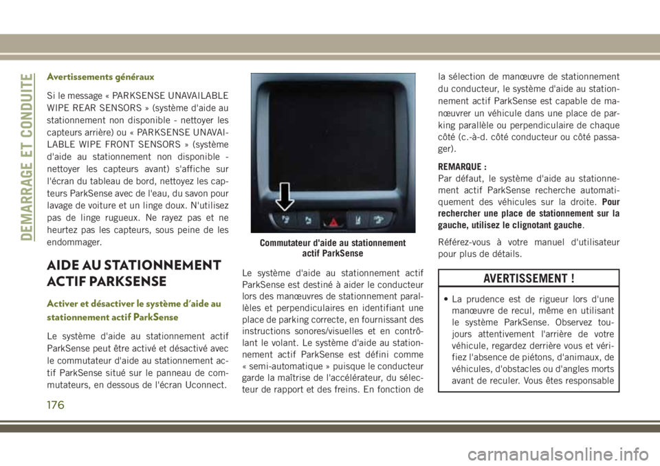 JEEP CHEROKEE 2018 Notice dentretien (in French) Avertissements généraux
Si le message « PARKSENSE UNAVAILABLE
WIPE REAR SENSORS » (système d'aide au
stationnement non disponible - nettoyer les
capteurs arrière) ou « PARKSENSE UNAVAI-
LAB JEEP CHEROKEE 2018 Notice dentretien (in French) Avertissements généraux
Si le message « PARKSENSE UNAVAILABLE
WIPE REAR SENSORS » (système d'aide au
stationnement non disponible - nettoyer les
capteurs arrière) ou « PARKSENSE UNAVAI-
LAB