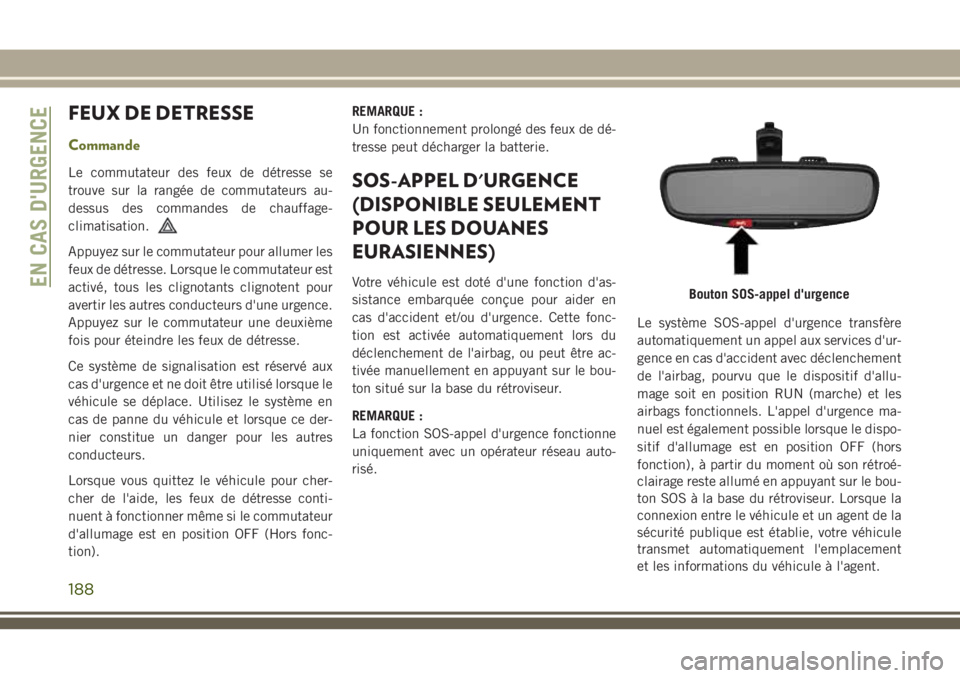 JEEP CHEROKEE 2018 Notice dentretien (in French) FEUX DE DETRESSE
Commande
Le commutateur des feux de détresse se
trouve sur la rangée de commutateurs au-
dessus des commandes de chauffage-
climatisation.
Appuyez sur le commutateur pour allumer le JEEP CHEROKEE 2018 Notice dentretien (in French) FEUX DE DETRESSE
Commande
Le commutateur des feux de détresse se
trouve sur la rangée de commutateurs au-
dessus des commandes de chauffage-
climatisation.
Appuyez sur le commutateur pour allumer le
