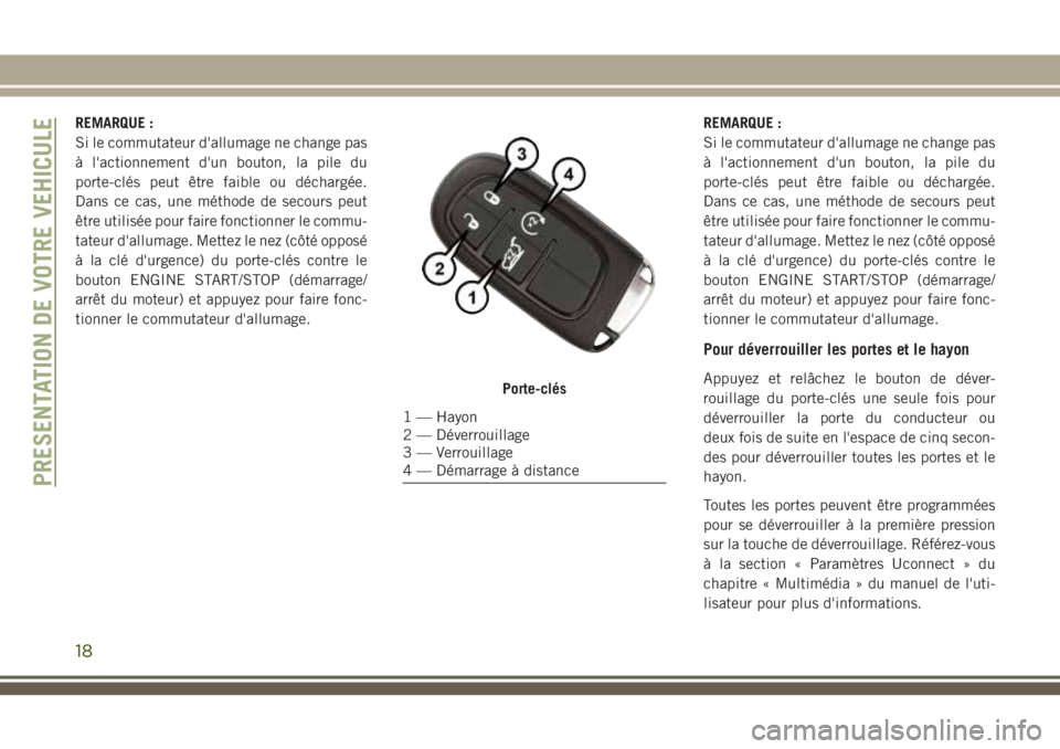 JEEP CHEROKEE 2018 Notice dentretien (in French) REMARQUE :
Si le commutateur d'allumage ne change pas
à l'actionnement d'un bouton, la pile du
porte-clés peut être faible ou déchargée.
Dans ce cas, une méthode de secours peut
êtr JEEP CHEROKEE 2018 Notice dentretien (in French) REMARQUE :
Si le commutateur d'allumage ne change pas
à l'actionnement d'un bouton, la pile du
porte-clés peut être faible ou déchargée.
Dans ce cas, une méthode de secours peut
êtr