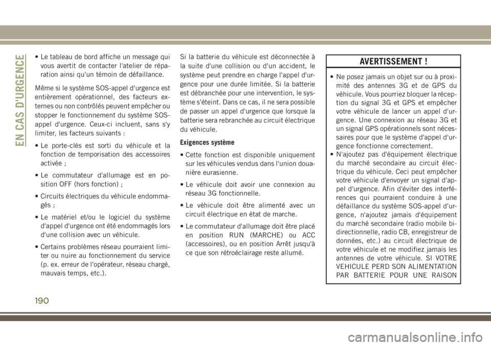 JEEP CHEROKEE 2018 Notice dentretien (in French) • Le tableau de bord affiche un message qui
vous avertit de contacter l'atelier de répa-
ration ainsi qu'un témoin de défaillance.
Même si le système SOS-appel d'urgence est
entièr JEEP CHEROKEE 2018 Notice dentretien (in French) • Le tableau de bord affiche un message qui
vous avertit de contacter l'atelier de répa-
ration ainsi qu'un témoin de défaillance.
Même si le système SOS-appel d'urgence est
entièr
