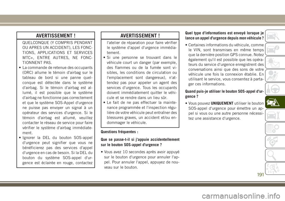 JEEP CHEROKEE 2018 Notice dentretien (in French) AVERTISSEMENT !
QUELCONQUE (Y COMPRIS PENDANT
OU APRES UN ACCIDENT), LES FONC-
TIONS, APPLICATIONS ET SERVICES
MTC+, ENTRE AUTRES, NE FONC-
TIONNENT PAS.
• La commande de retenue des occupants
(ORC) JEEP CHEROKEE 2018 Notice dentretien (in French) AVERTISSEMENT !
QUELCONQUE (Y COMPRIS PENDANT
OU APRES UN ACCIDENT), LES FONC-
TIONS, APPLICATIONS ET SERVICES
MTC+, ENTRE AUTRES, NE FONC-
TIONNENT PAS.
• La commande de retenue des occupants
(ORC)