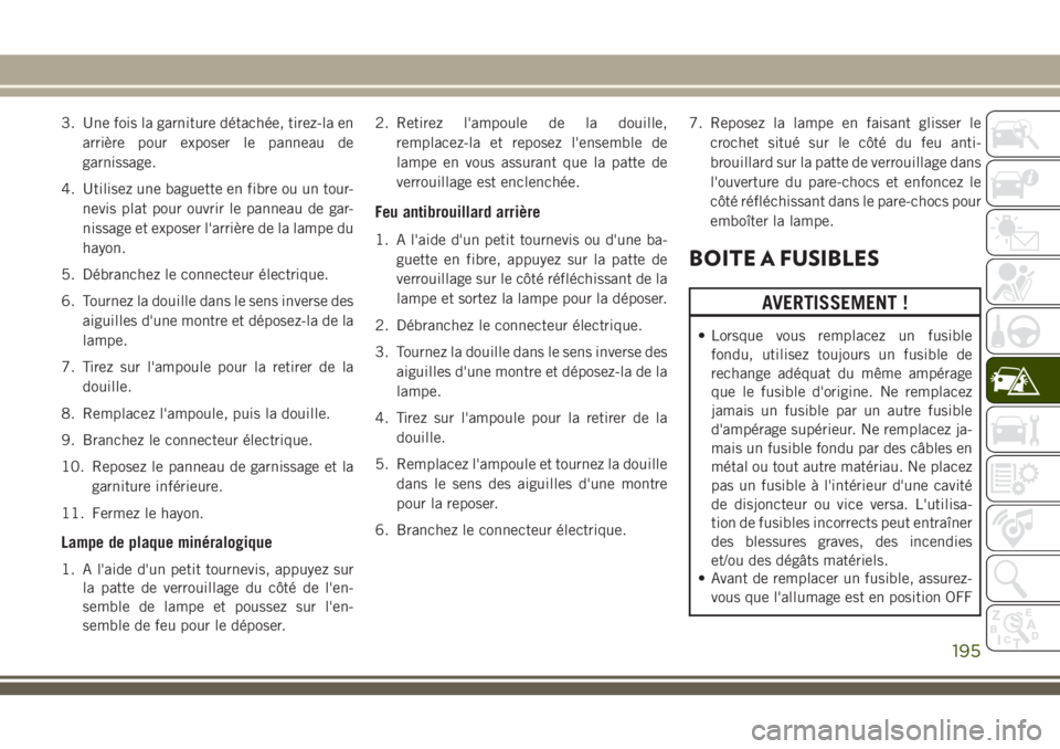 JEEP CHEROKEE 2018 Notice dentretien (in French) 3. Une fois la garniture détachée, tirez-la en
arrière pour exposer le panneau de
garnissage.
4. Utilisez une baguette en fibre ou un tour-
nevis plat pour ouvrir le panneau de gar-
nissage et expo JEEP CHEROKEE 2018 Notice dentretien (in French) 3. Une fois la garniture détachée, tirez-la en
arrière pour exposer le panneau de
garnissage.
4. Utilisez une baguette en fibre ou un tour-
nevis plat pour ouvrir le panneau de gar-
nissage et expo