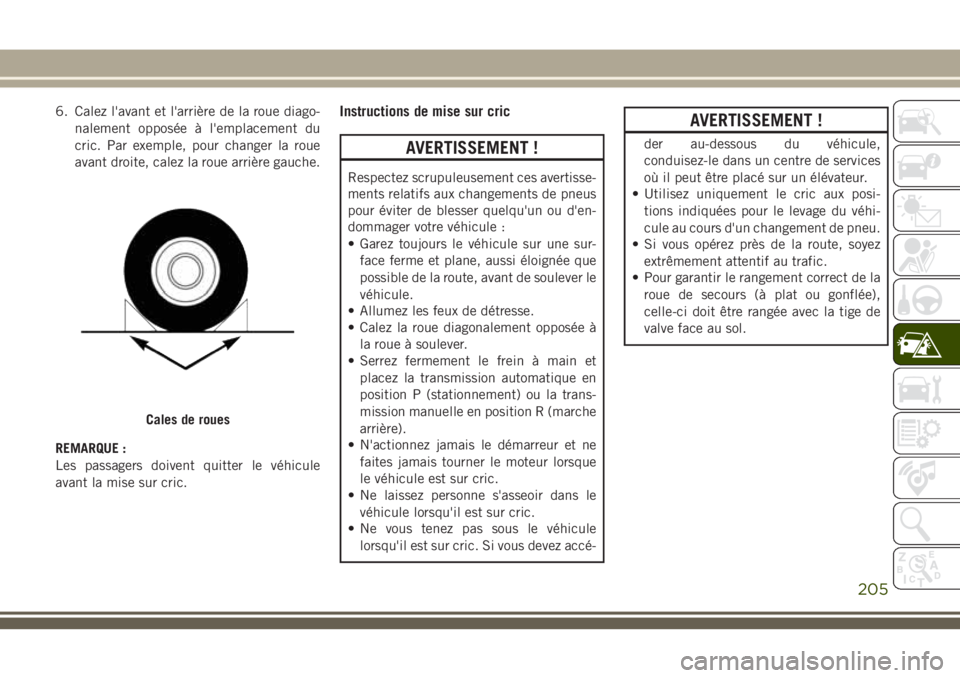 JEEP CHEROKEE 2018 Notice dentretien (in French) 6. Calez l'avant et l'arrière de la roue diago-
nalement opposée à l'emplacement du
cric. Par exemple, pour changer la roue
avant droite, calez la roue arrière gauche.
REMARQUE :
Les p JEEP CHEROKEE 2018 Notice dentretien (in French) 6. Calez l'avant et l'arrière de la roue diago-
nalement opposée à l'emplacement du
cric. Par exemple, pour changer la roue
avant droite, calez la roue arrière gauche.
REMARQUE :
Les p
