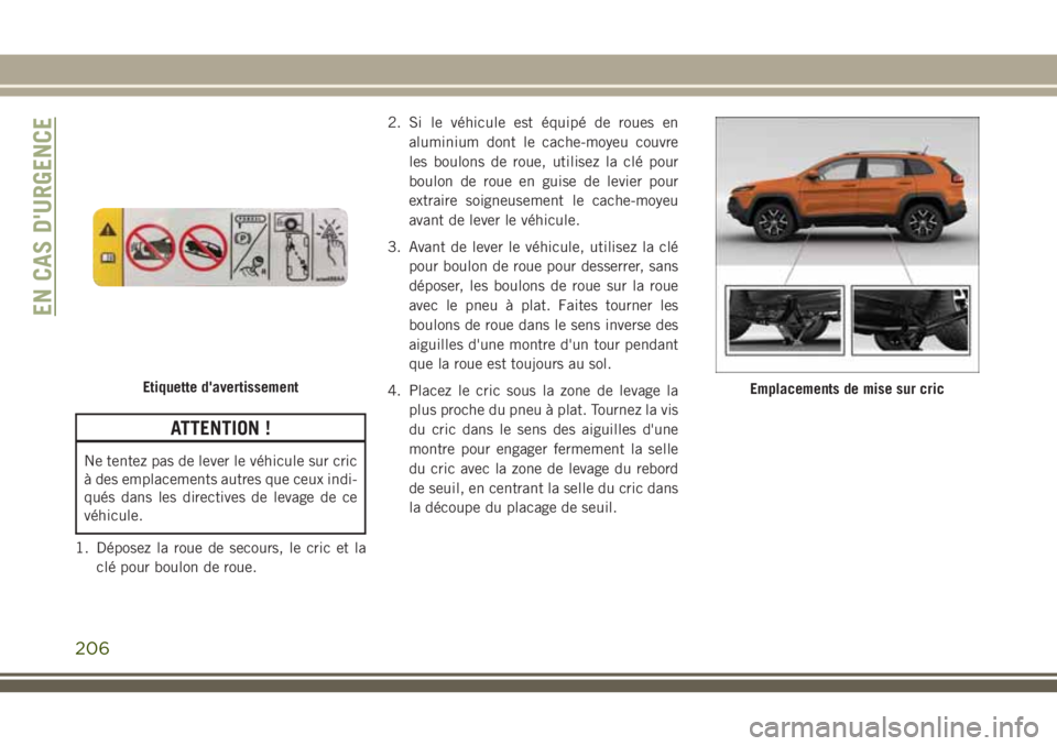 JEEP CHEROKEE 2018 Notice dentretien (in French) ATTENTION !
Ne tentez pas de lever le véhicule sur cric
à des emplacements autres que ceux indi-
qués dans les directives de levage de ce
véhicule.
1. Déposez la roue de secours, le cric et la
cl JEEP CHEROKEE 2018 Notice dentretien (in French) ATTENTION !
Ne tentez pas de lever le véhicule sur cric
à des emplacements autres que ceux indi-
qués dans les directives de levage de ce
véhicule.
1. Déposez la roue de secours, le cric et la
cl